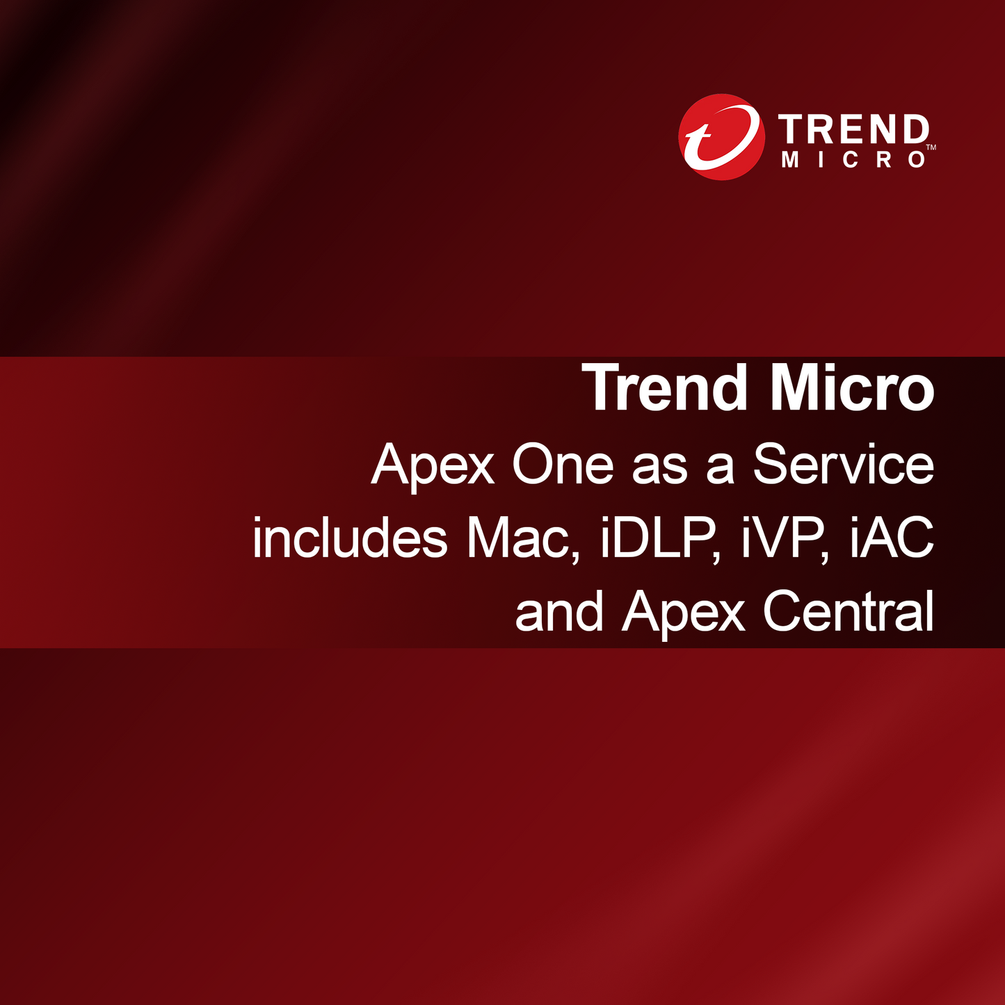 Trend Micro Apex One as a Service includes Mac, iDLP, iVP, iAC and Apex Central